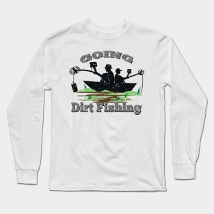 Going Dirt Fishing - Metal Detecting Long Sleeve T-Shirt